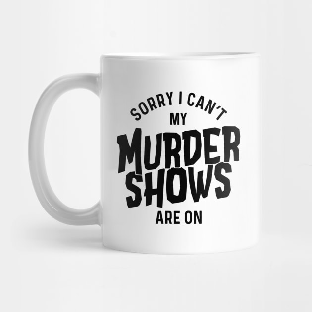 Sorry I Can't My Murder Shows Are On by CB Creative Images